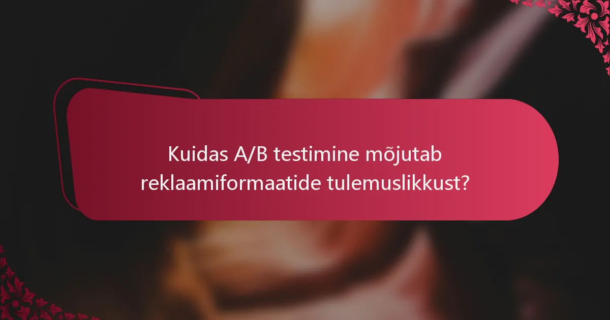 Kuidas A/B testimine mõjutab reklaamiformaatide tulemuslikkust?