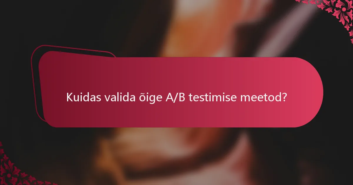 Kuidas valida õige A/B testimise meetod?