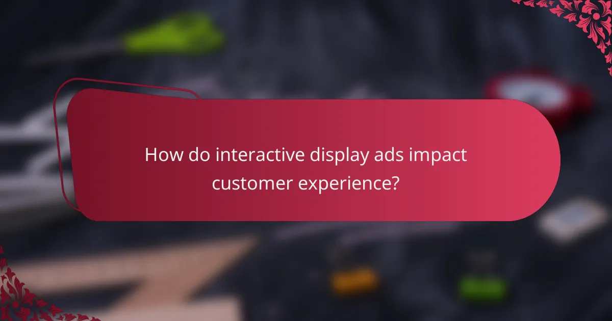 How do interactive display ads impact customer experience?