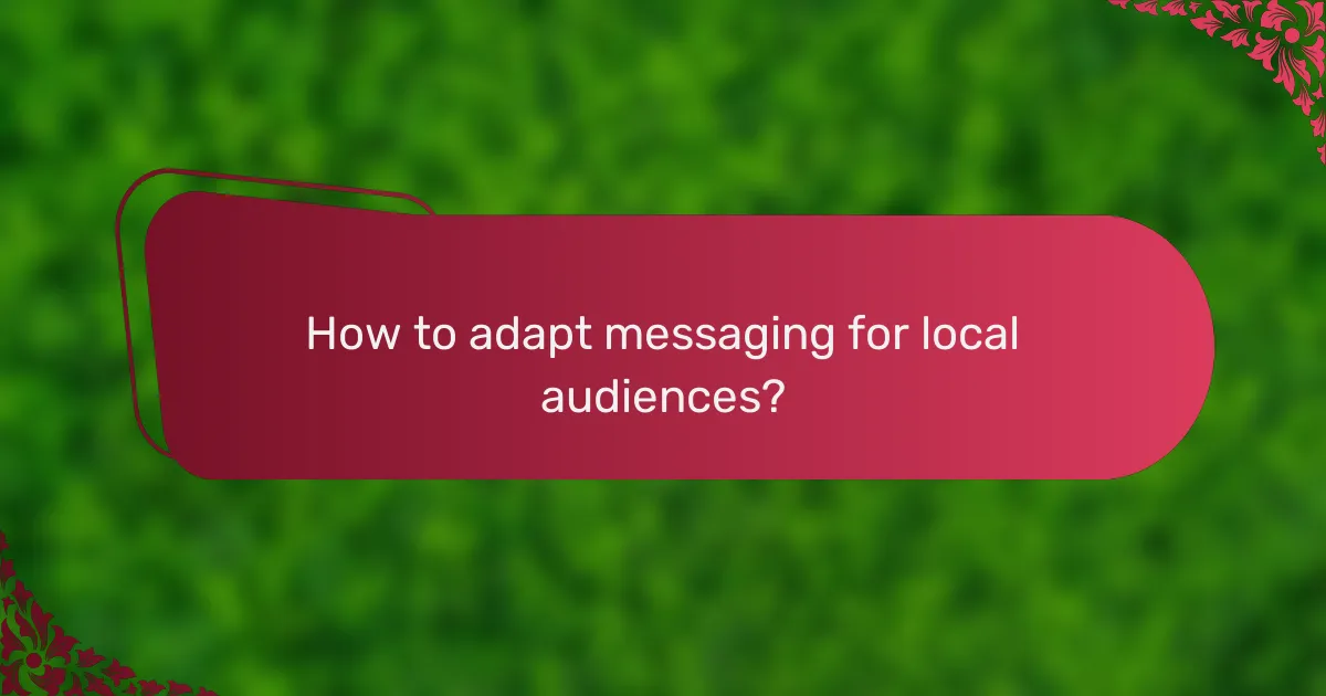 How to adapt messaging for local audiences?