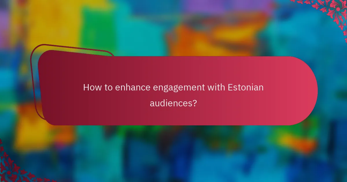 How to enhance engagement with Estonian audiences?
