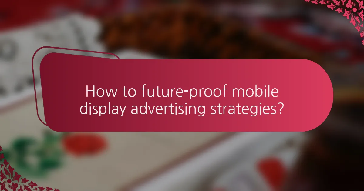 How to future-proof mobile display advertising strategies?