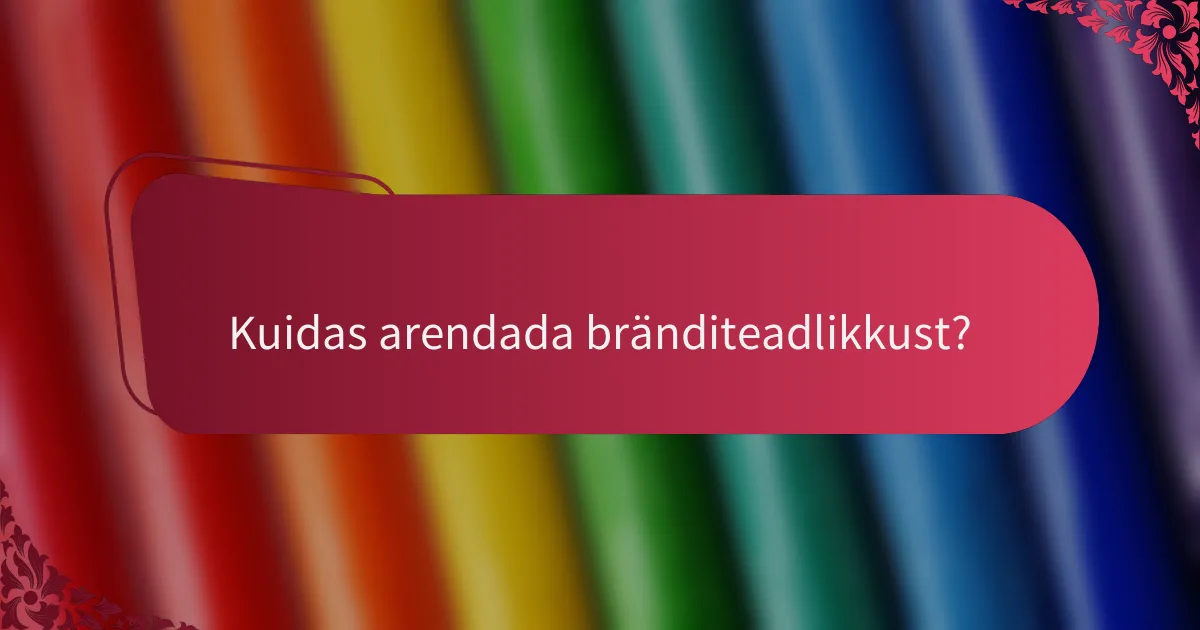 Kuidas arendada bränditeadlikkust?