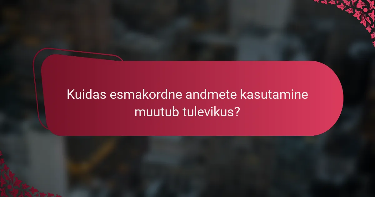 Kuidas esmakordne andmete kasutamine muutub tulevikus?