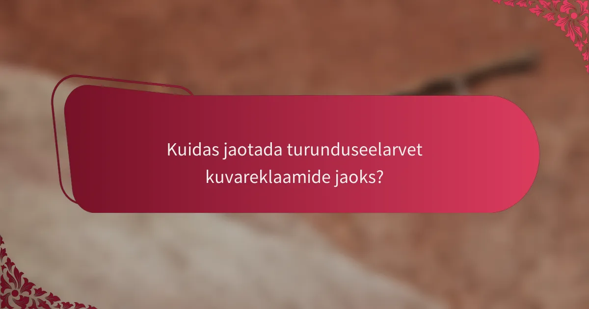 Kuidas jaotada turunduseelarvet kuvareklaamide jaoks?