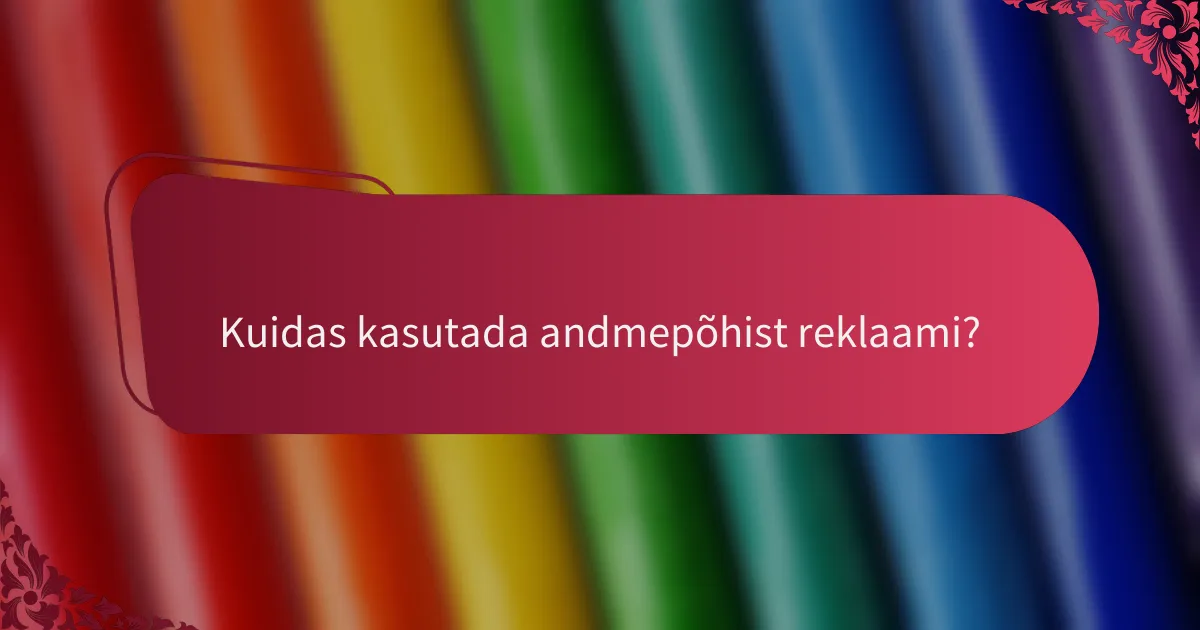 Kuidas kasutada andmepõhist reklaami?
