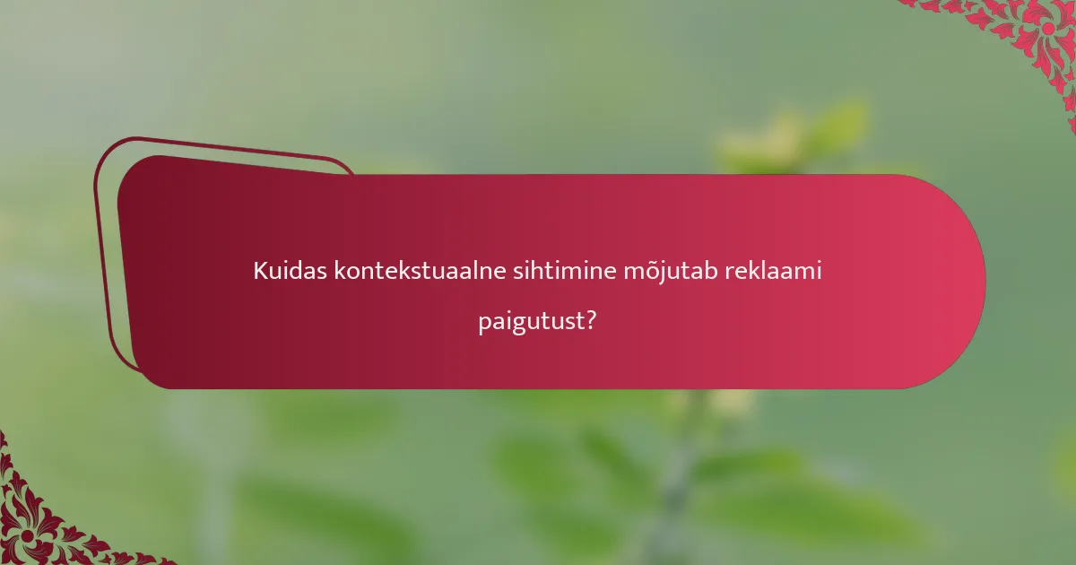 Kuidas kontekstuaalne sihtimine mõjutab reklaami paigutust?