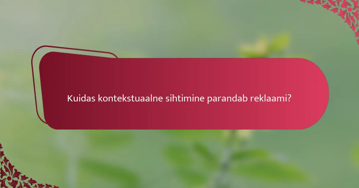 Kuidas kontekstuaalne sihtimine parandab reklaami?