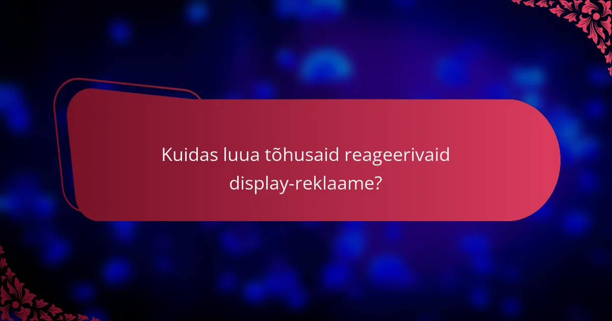 Kuidas luua tõhusaid reageerivaid display-reklaame?