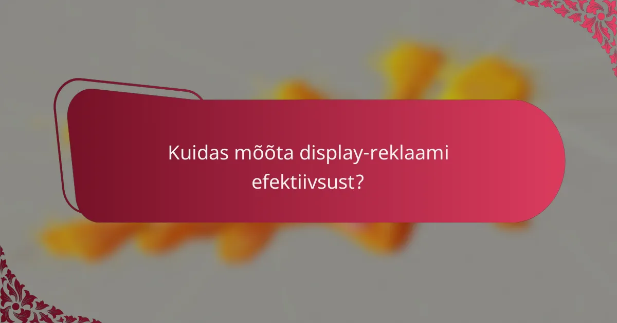 Kuidas mõõta display-reklaami efektiivsust?