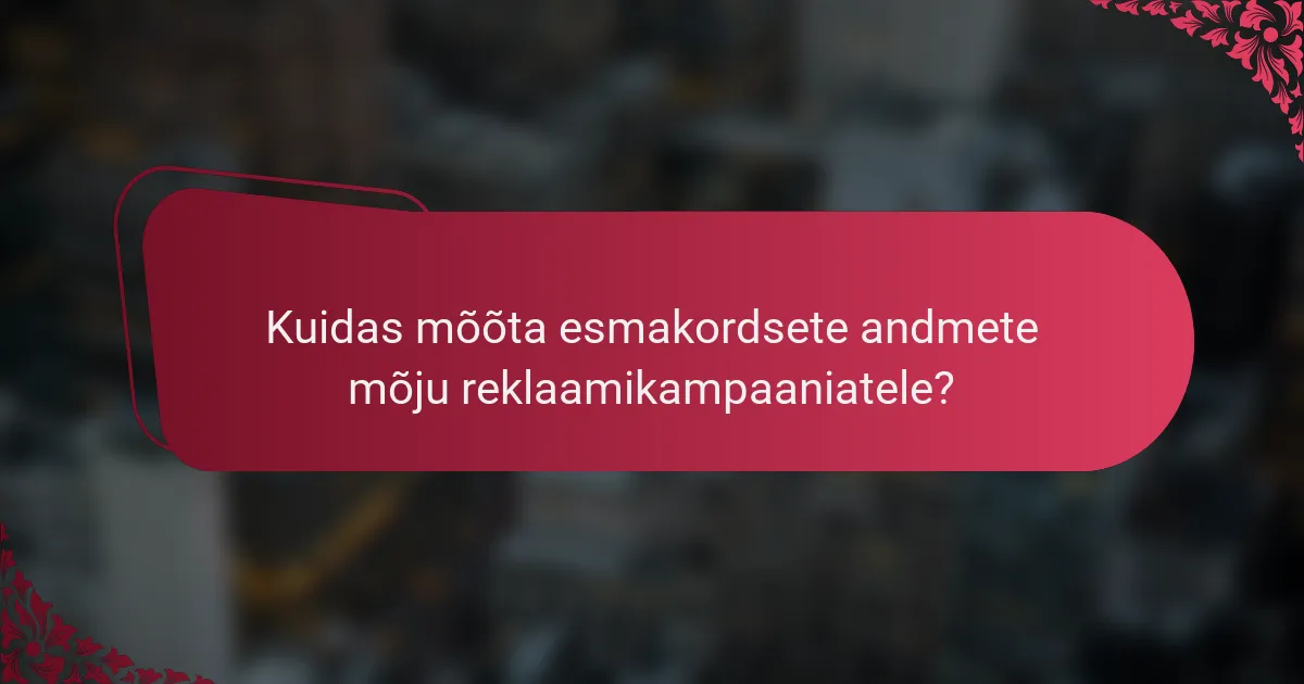 Kuidas mõõta esmakordsete andmete mõju reklaamikampaaniatele?