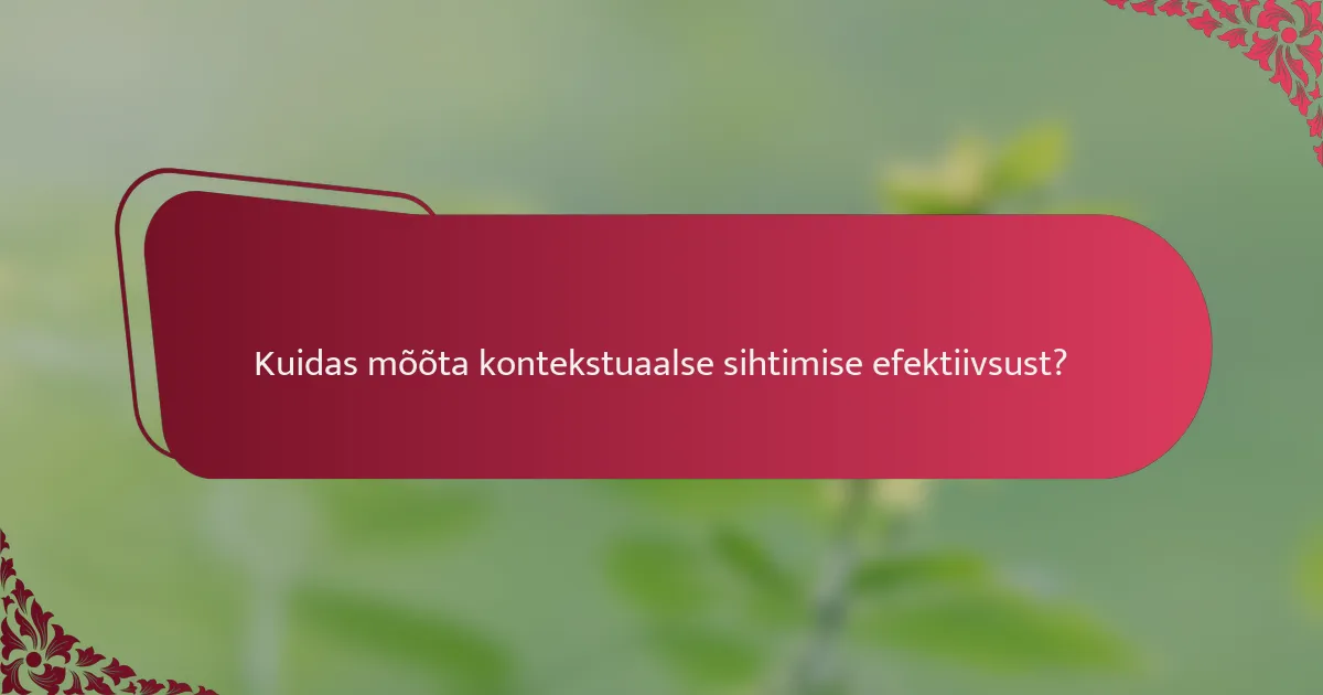 Kuidas mõõta kontekstuaalse sihtimise efektiivsust?