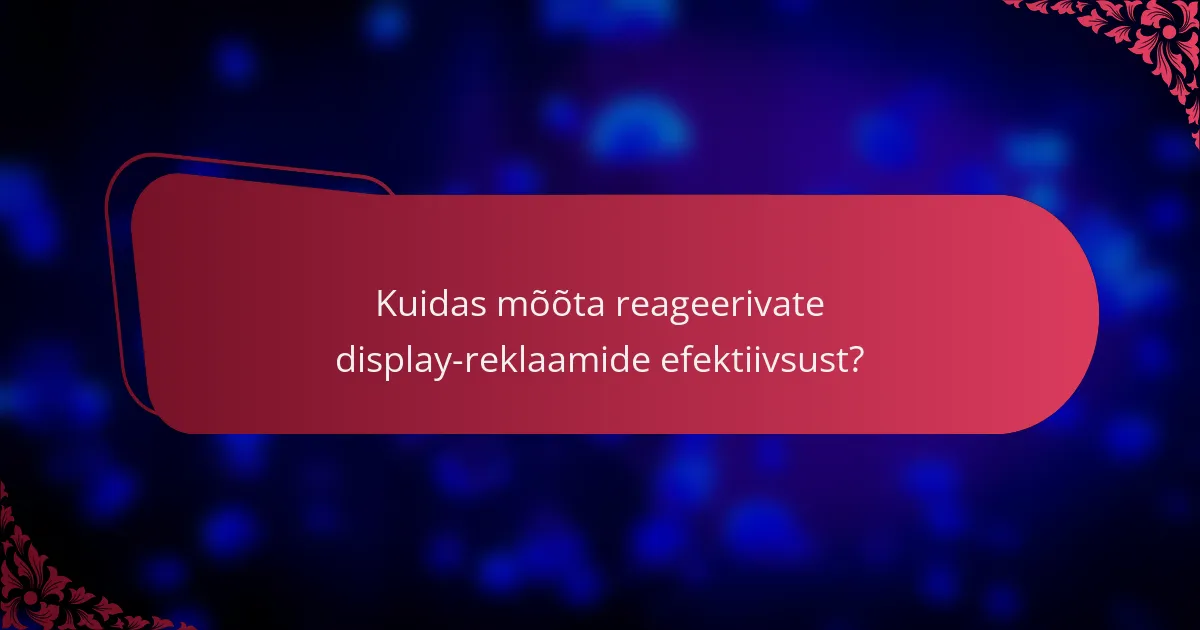 Kuidas mõõta reageerivate display-reklaamide efektiivsust?