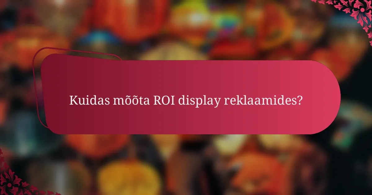 Kuidas mõõta ROI display reklaamides?