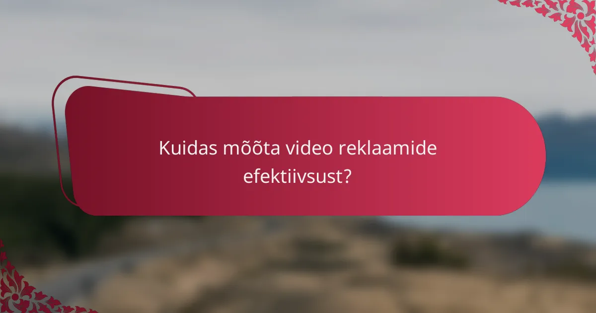 Kuidas mõõta video reklaamide efektiivsust?