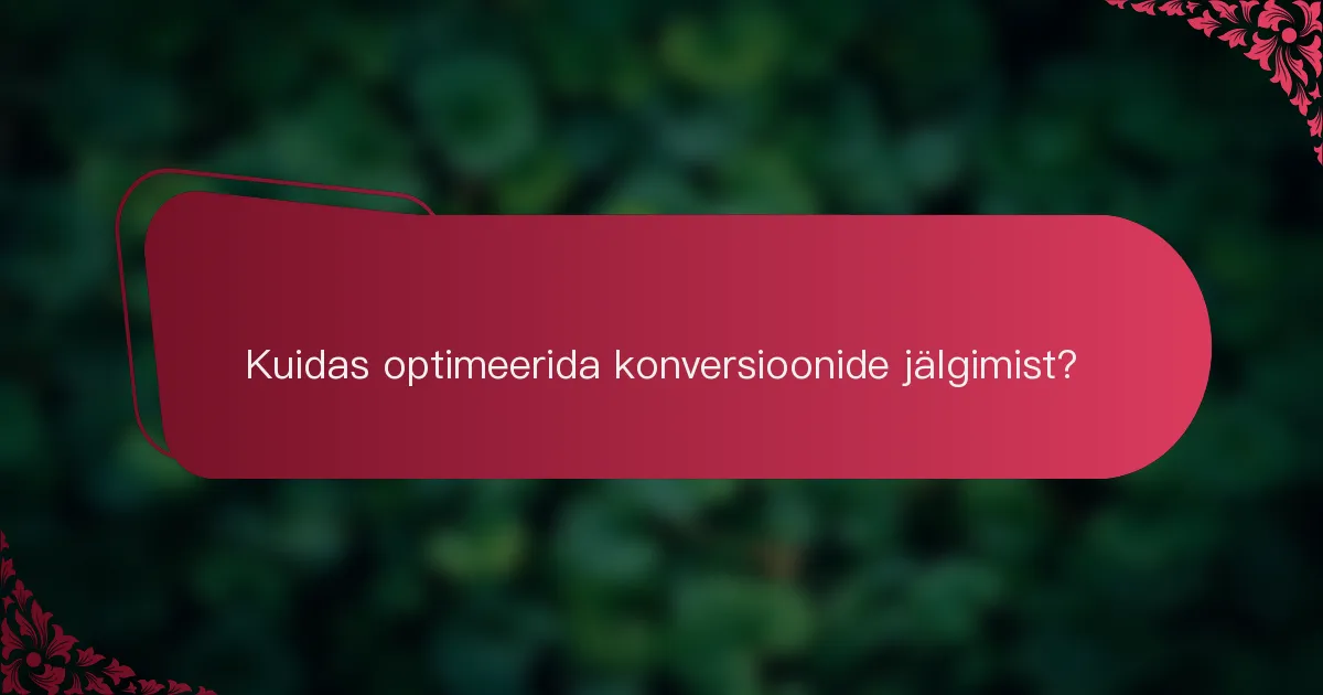 Kuidas optimeerida konversioonide jälgimist?