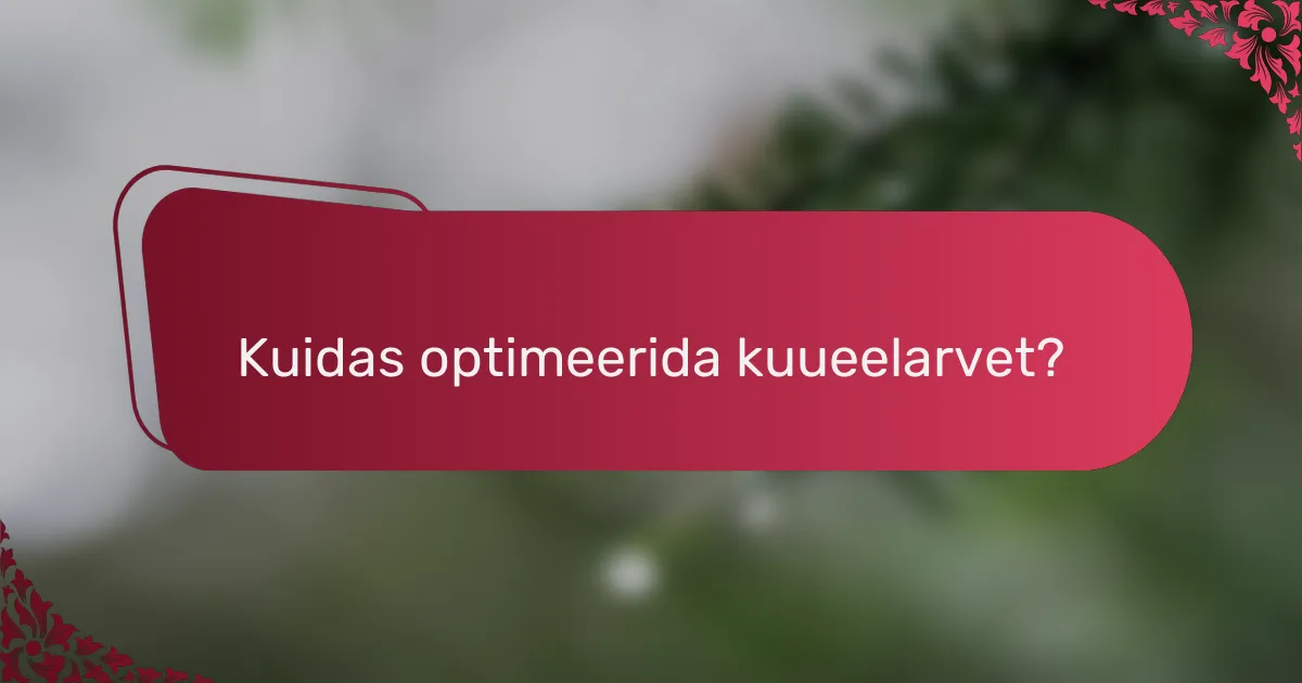 Kuidas optimeerida kuueelarvet?