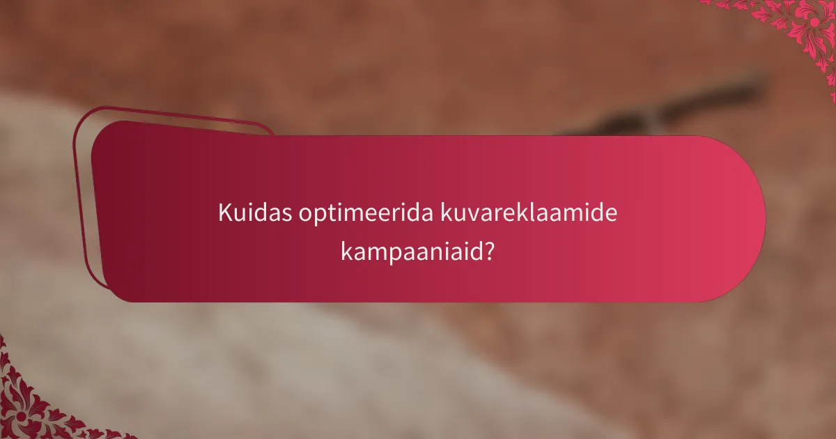 Kuidas optimeerida kuvareklaamide kampaaniaid?
