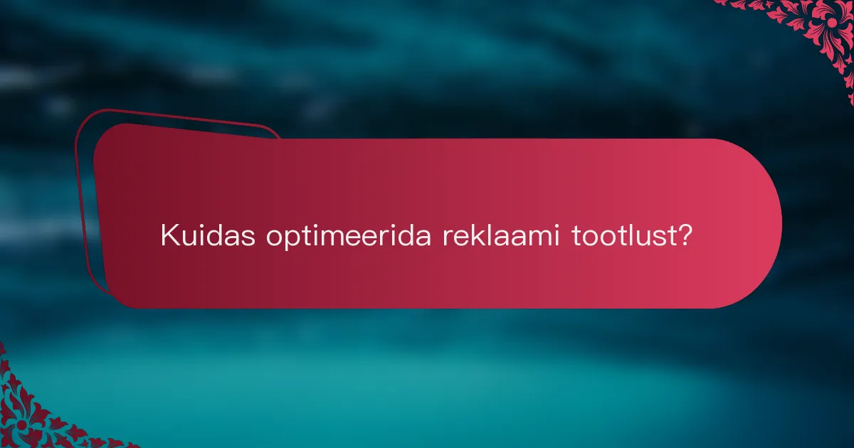 Kuidas optimeerida reklaami tootlust?