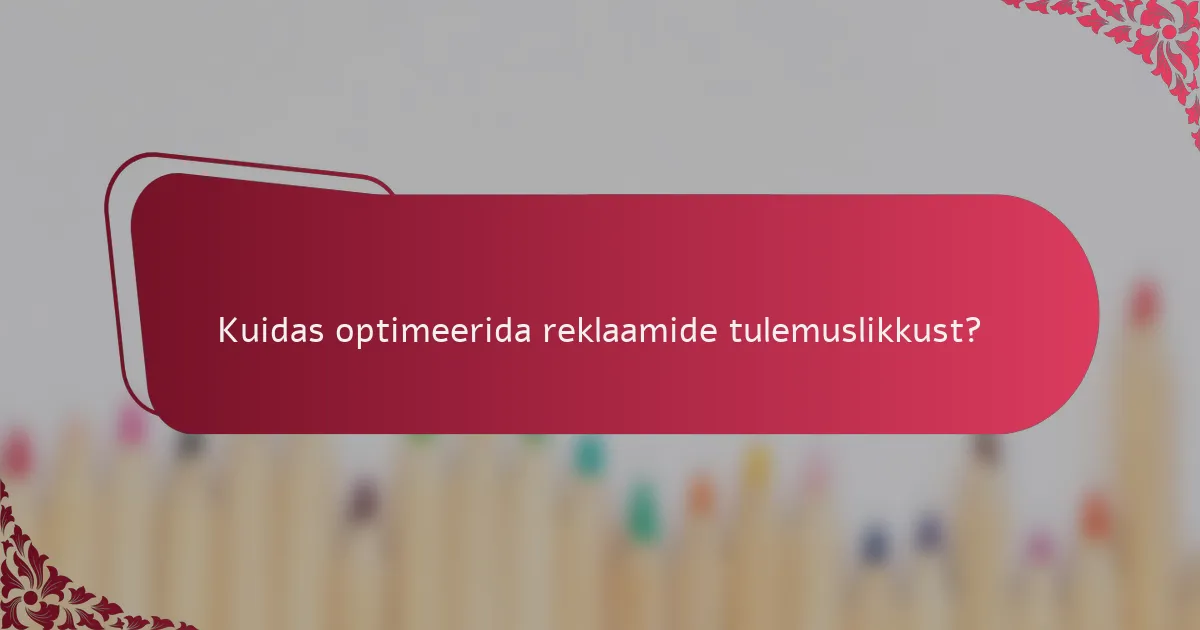 Kuidas optimeerida reklaamide tulemuslikkust?
