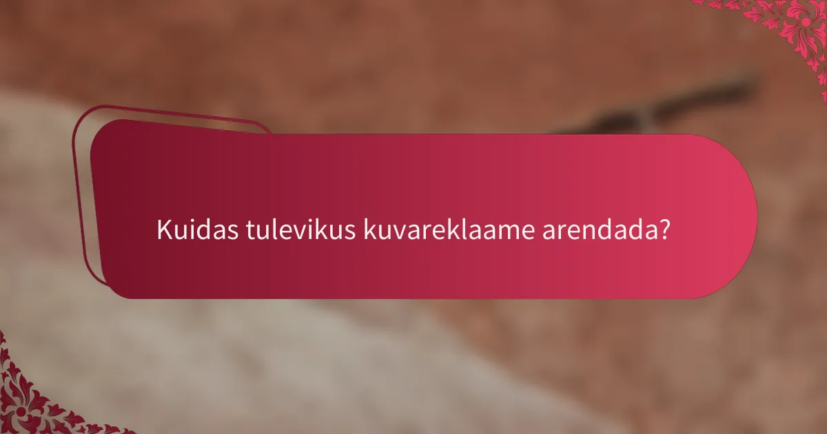 Kuidas tulevikus kuvareklaame arendada?