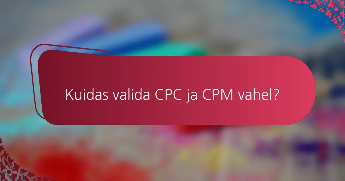 Kuidas valida CPC ja CPM vahel?