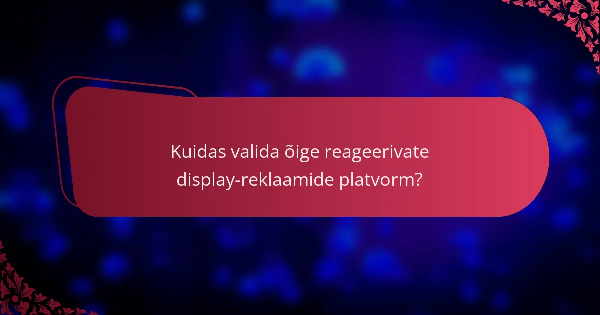 Kuidas valida õige reageerivate display-reklaamide platvorm?