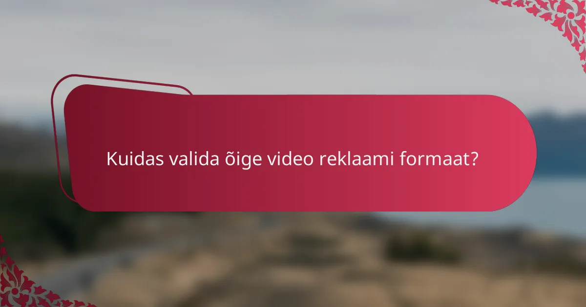 Kuidas valida õige video reklaami formaat?