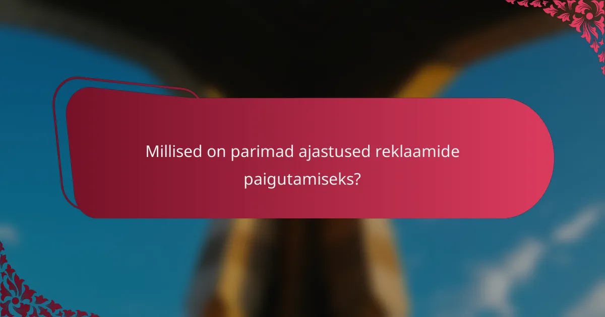 Millised on parimad ajastused reklaamide paigutamiseks?