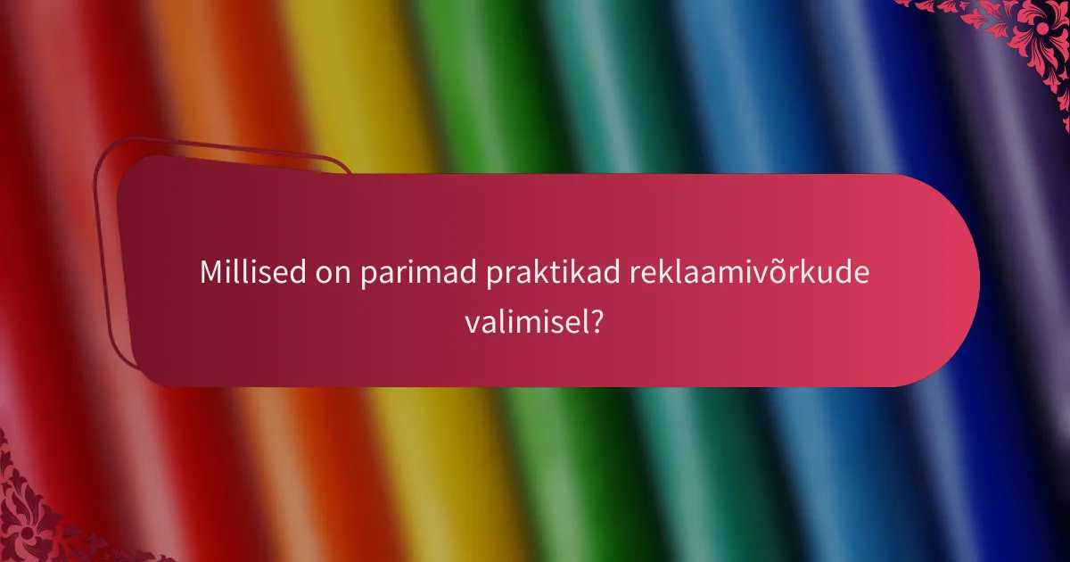 Millised on parimad praktikad reklaamivõrkude valimisel?