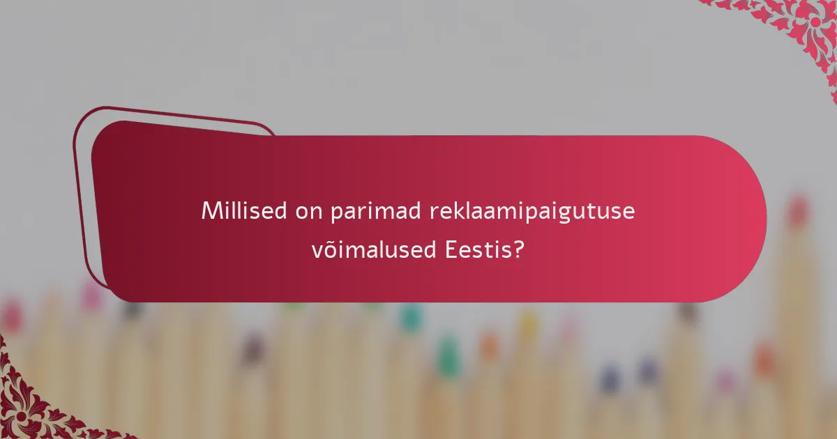 Millised on parimad reklaamipaigutuse võimalused Eestis?