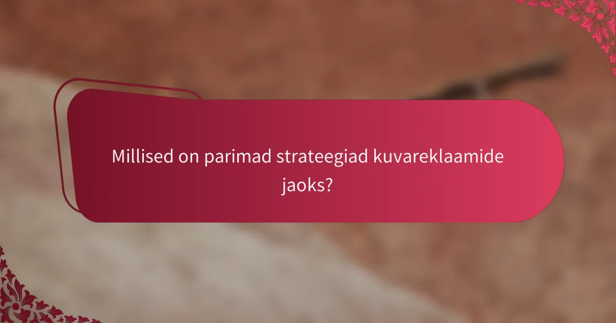 Millised on parimad strateegiad kuvareklaamide jaoks?