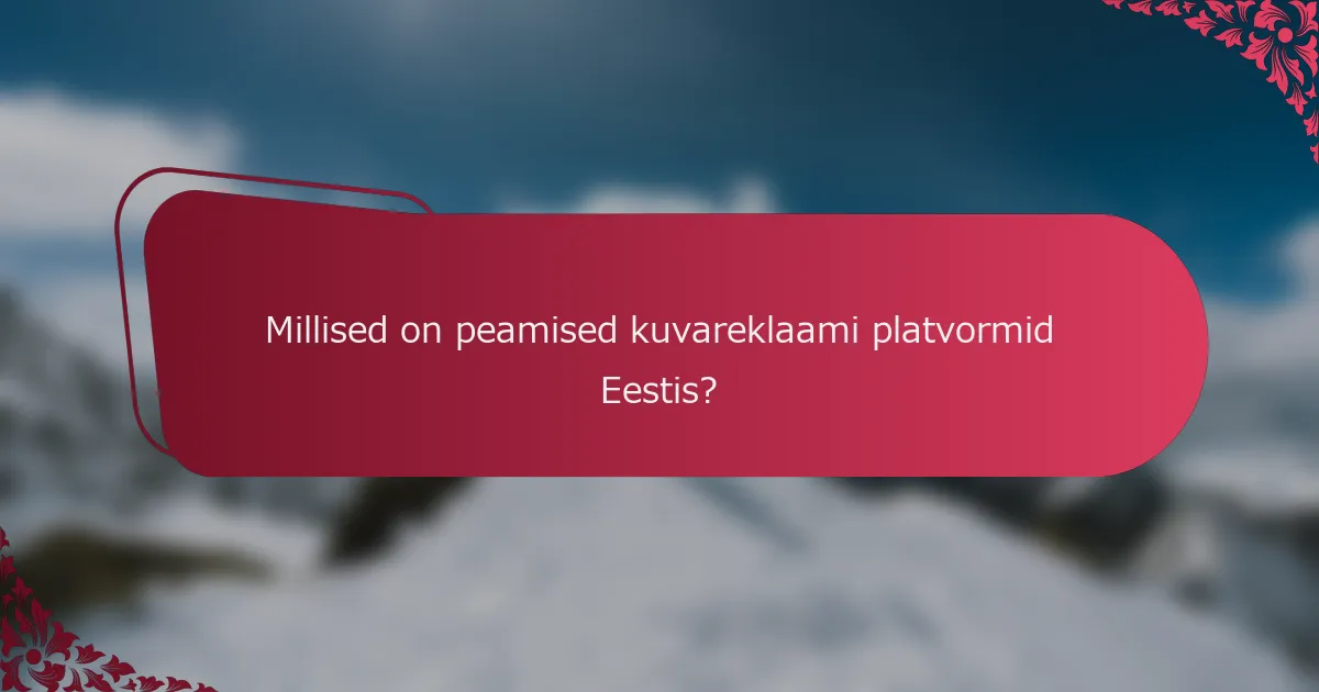 Millised on peamised kuvareklaami platvormid Eestis?