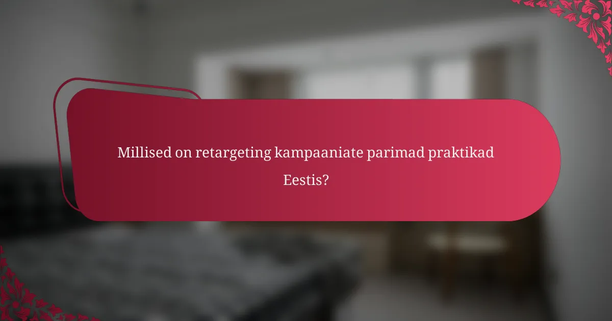 Millised on retargeting kampaaniate parimad praktikad Eestis?