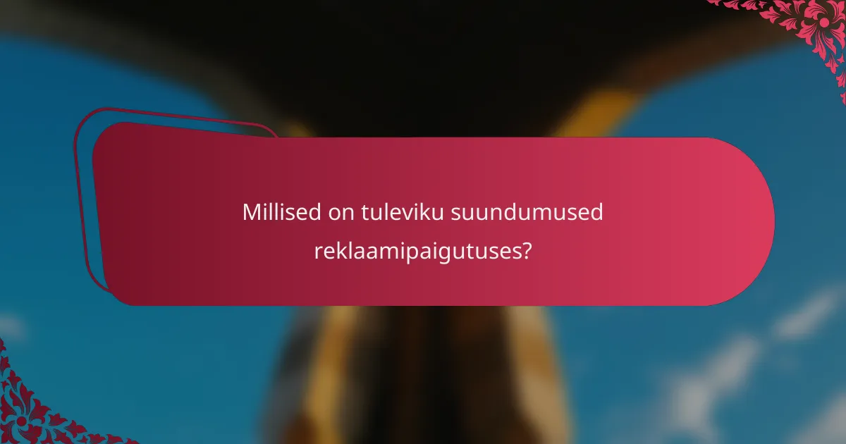 Millised on tuleviku suundumused reklaamipaigutuses?