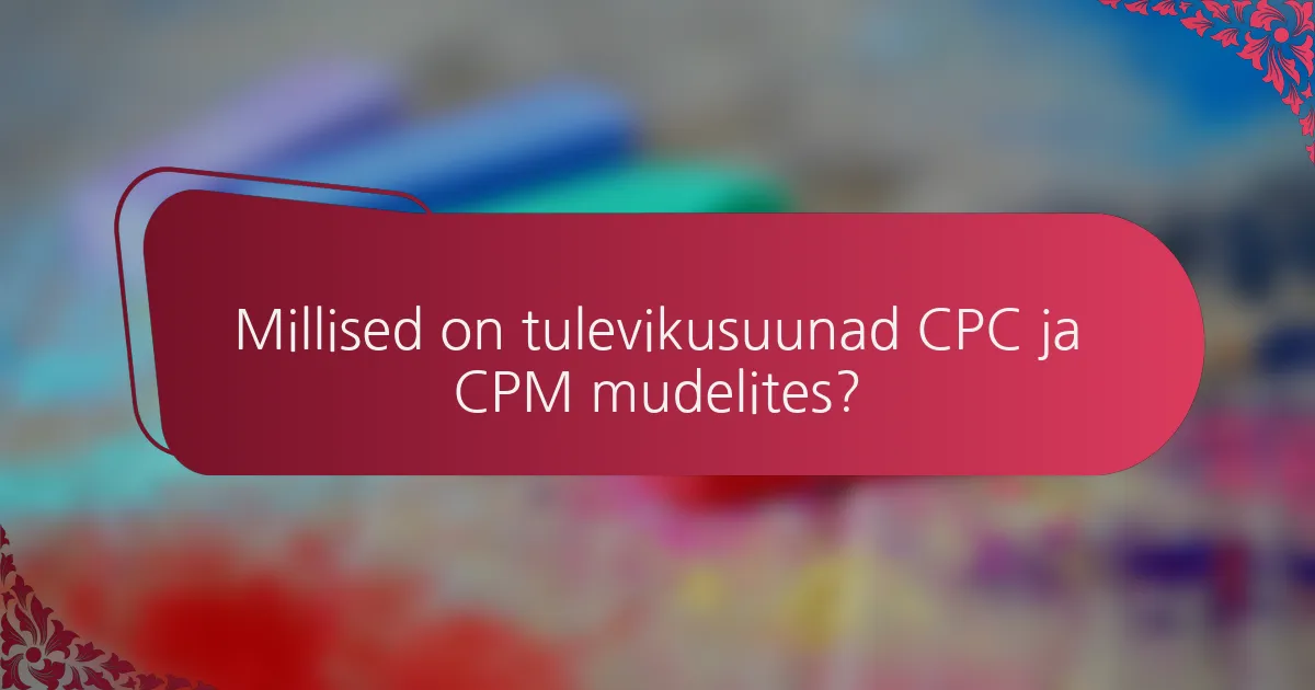 Millised on tulevikusuunad CPC ja CPM mudelites?