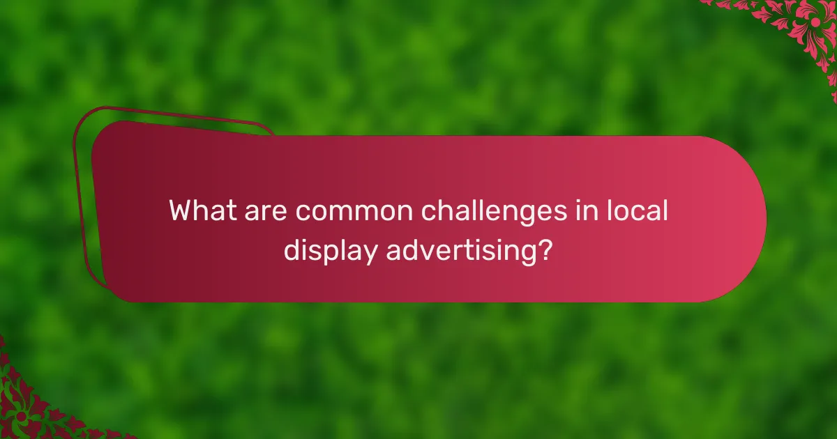 What are common challenges in local display advertising?