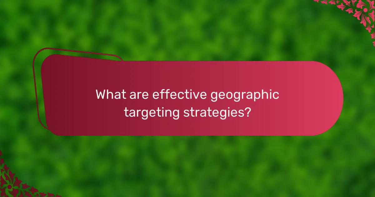 What are effective geographic targeting strategies?