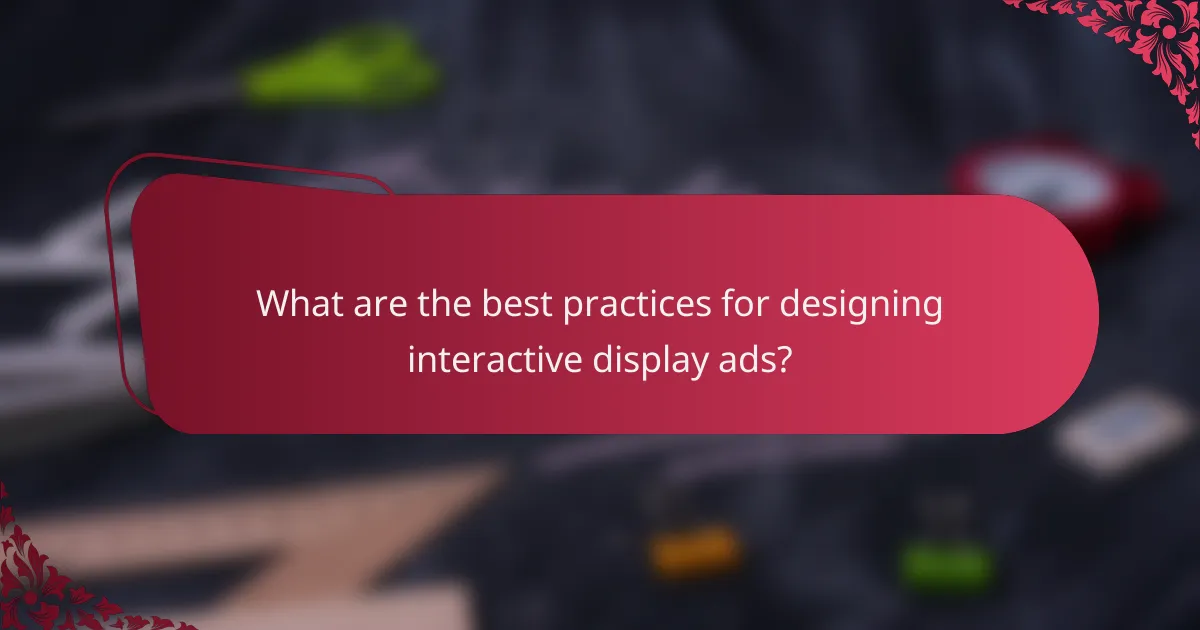 What are the best practices for designing interactive display ads?