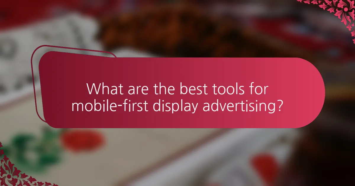 What are the best tools for mobile-first display advertising?
