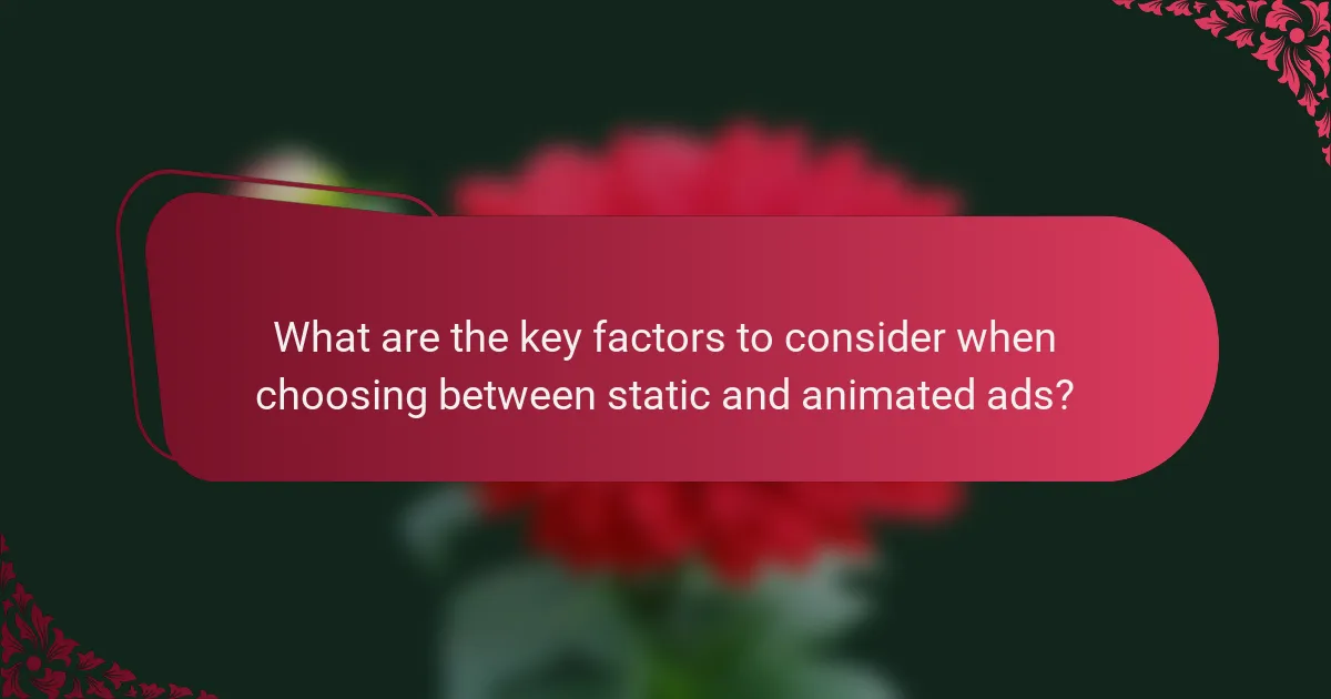 What are the key factors to consider when choosing between static and animated ads?
