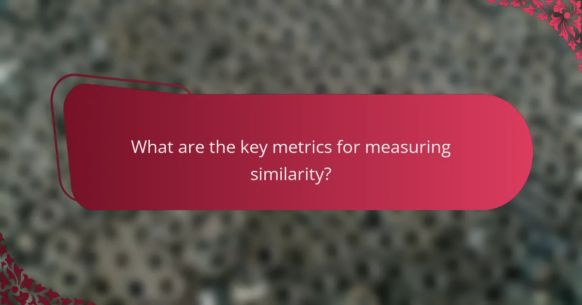 What are the key metrics for measuring similarity?