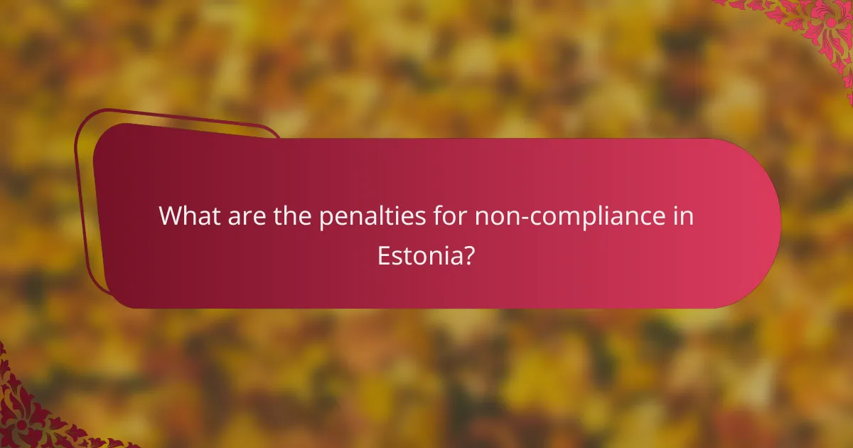 What are the penalties for non-compliance in Estonia?