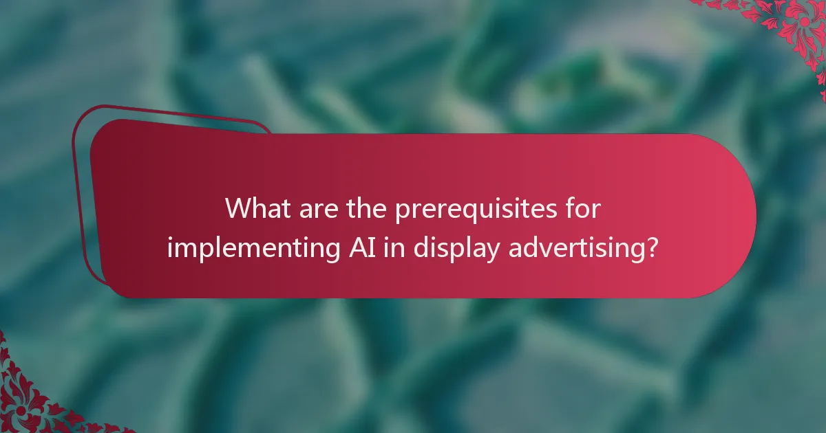 What are the prerequisites for implementing AI in display advertising?