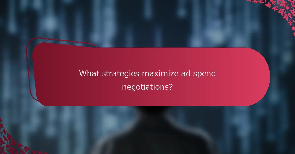 What strategies maximize ad spend negotiations?