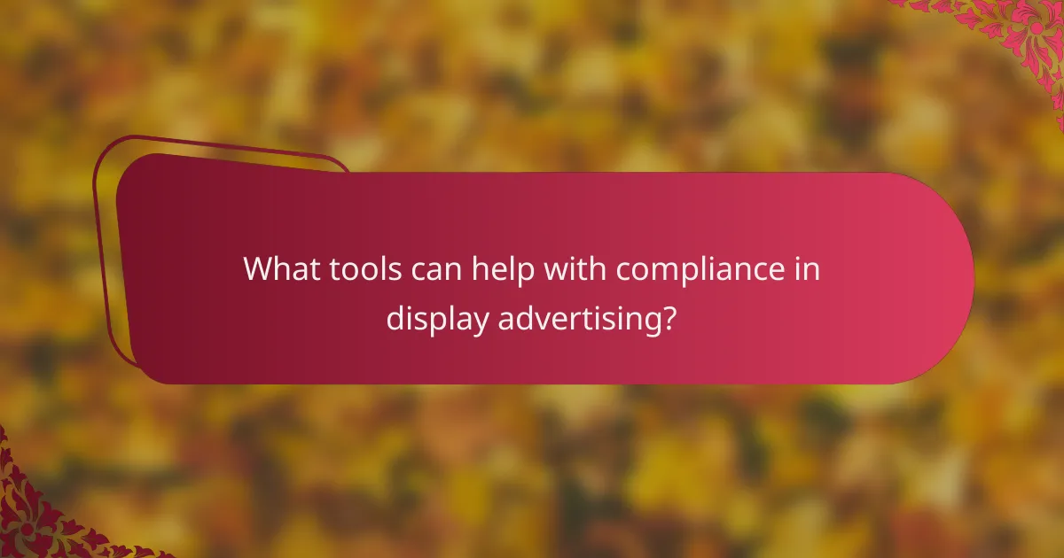 What tools can help with compliance in display advertising?