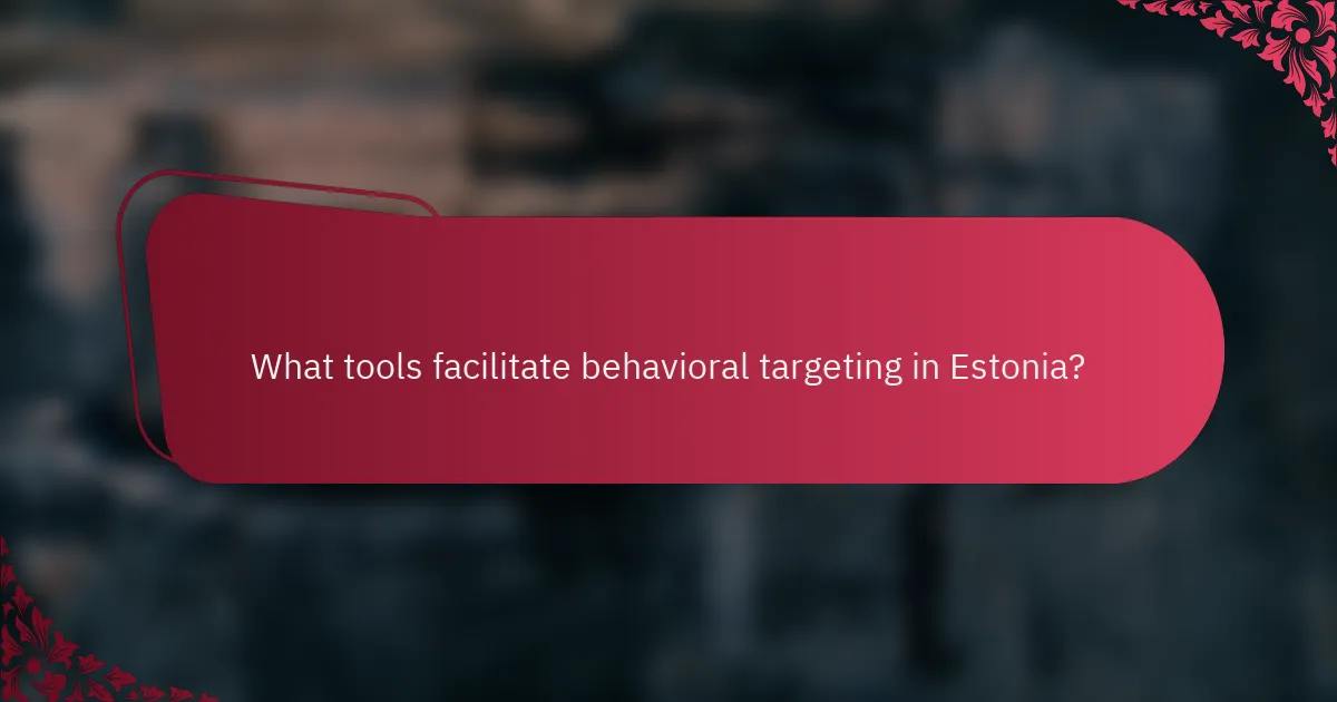 What tools facilitate behavioral targeting in Estonia?