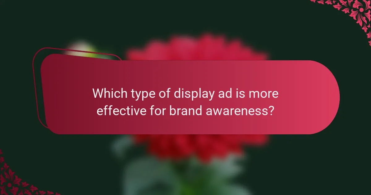 Which type of display ad is more effective for brand awareness?